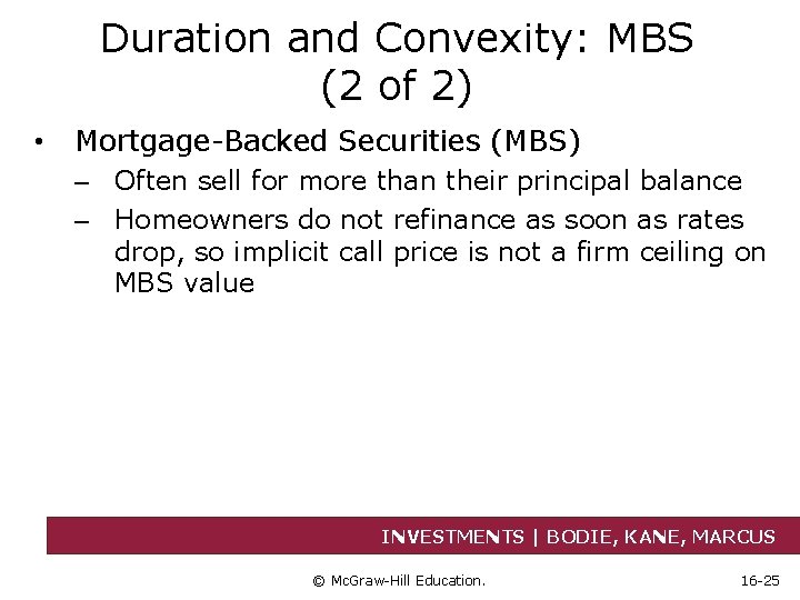 Duration and Convexity: MBS (2 of 2) • Mortgage-Backed Securities (MBS) – Often sell