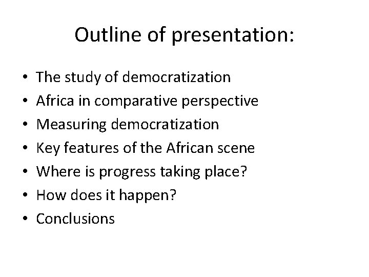 Outline of presentation: • • The study of democratization Africa in comparative perspective Measuring Outline of presentation: • • The study of democratization Africa in comparative perspective Measuring