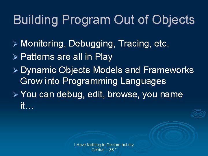 Building Program Out of Objects Ø Monitoring, Debugging, Tracing, etc. Ø Patterns are all