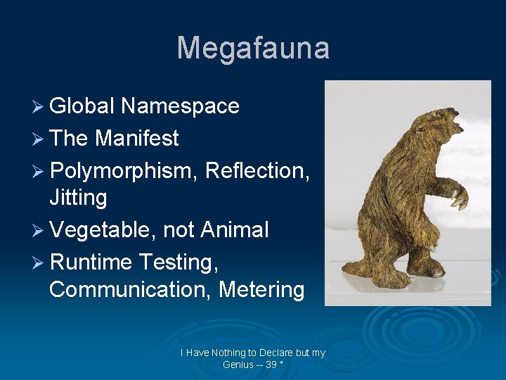 Megafauna Ø Global Namespace Ø The Manifest Ø Polymorphism, Reflection, Jitting Ø Vegetable, not