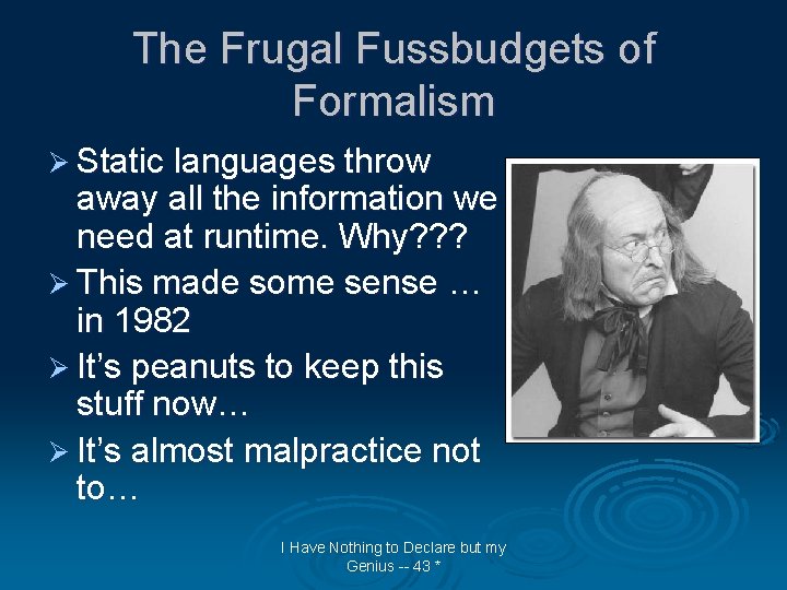 The Frugal Fussbudgets of Formalism Ø Static languages throw away all the information we