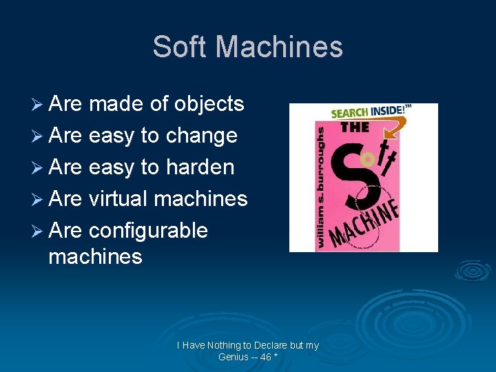 Soft Machines Ø Are made of objects Ø Are easy to change Ø Are