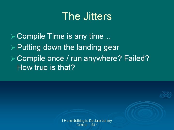 The Jitters Ø Compile Time is any time… Ø Putting down the landing gear