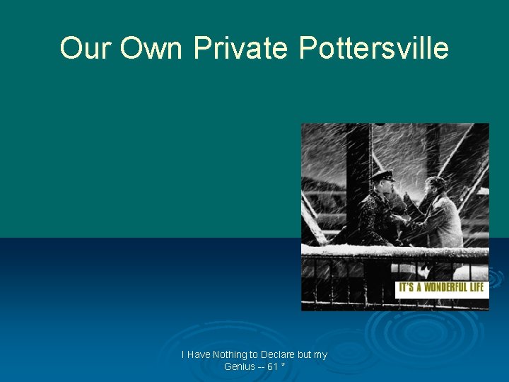 Our Own Private Pottersville I Have Nothing to Declare but my Genius -- 61