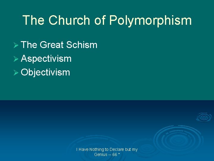 The Church of Polymorphism Ø The Great Schism Ø Aspectivism Ø Objectivism I Have