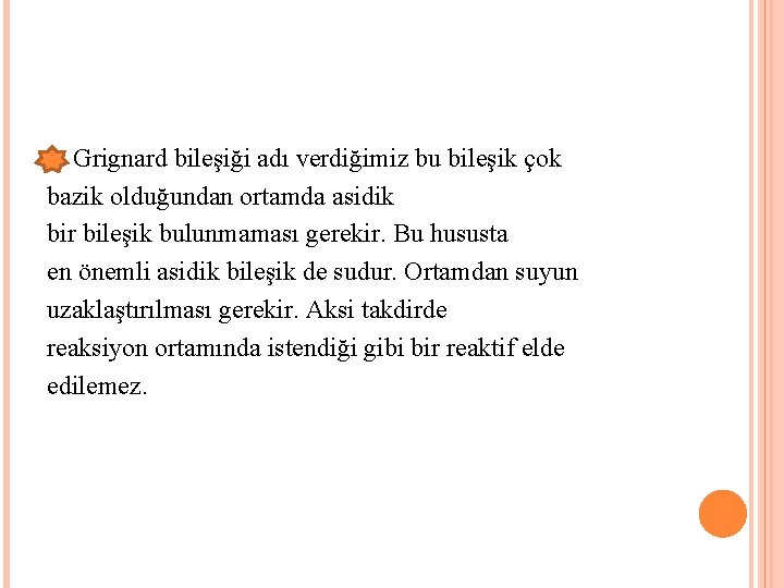 Grignard bileşiği adı verdiğimiz bu bileşik çok bazik olduğundan ortamda asidik bir bileşik bulunmaması