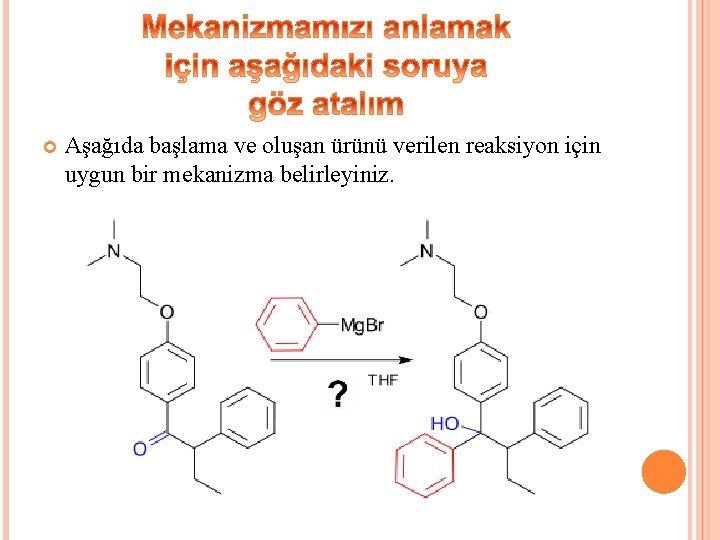  Aşağıda başlama ve oluşan ürünü verilen reaksiyon için uygun bir mekanizma belirleyiniz. 