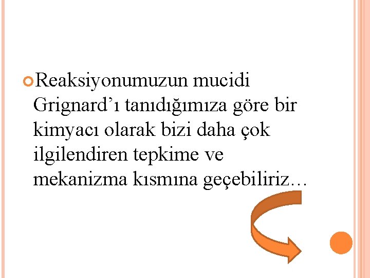  Reaksiyonumuzun mucidi Grignard’ı tanıdığımıza göre bir kimyacı olarak bizi daha çok ilgilendiren tepkime