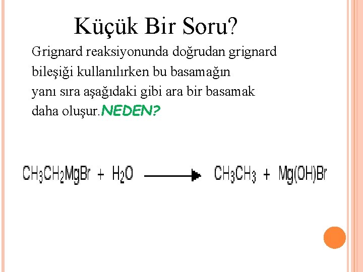 Küçük Bir Soru? Grignard reaksiyonunda doğrudan grignard bileşiği kullanılırken bu basamağın yanı sıra aşağıdaki