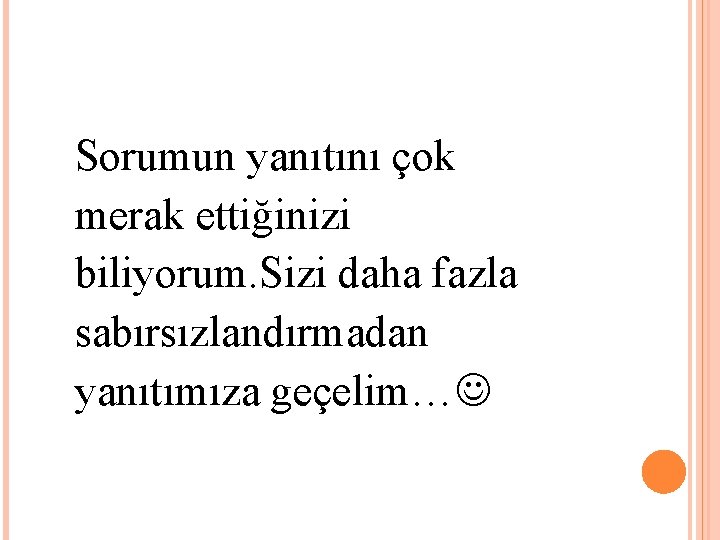 Sorumun yanıtını çok merak ettiğinizi biliyorum. Sizi daha fazla sabırsızlandırmadan yanıtımıza geçelim… 