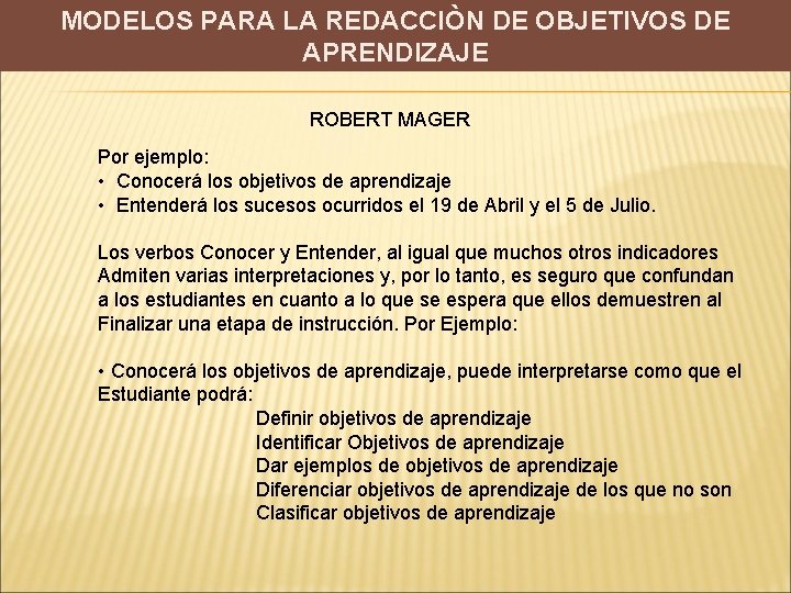 MODELOS PARA LA REDACCIÒN DE OBJETIVOS DE APRENDIZAJE ROBERT MAGER Por ejemplo: • Conocerá