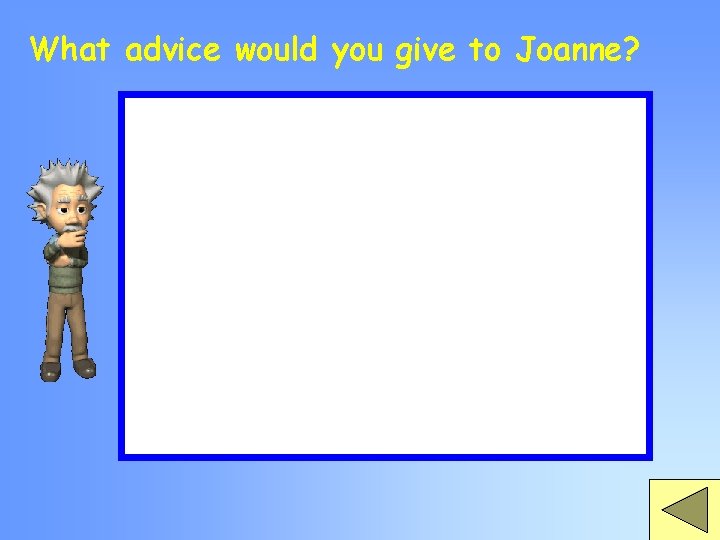 What advice would you give to Joanne? 
