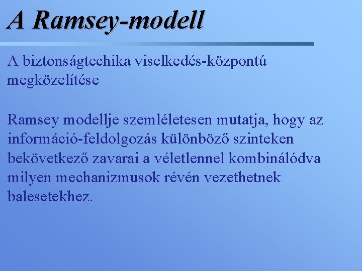 A Ramsey-modell A biztonságtechika viselkedés-központú megközelítése Ramsey modellje szemléletesen mutatja, hogy az információ-feldolgozás különböző