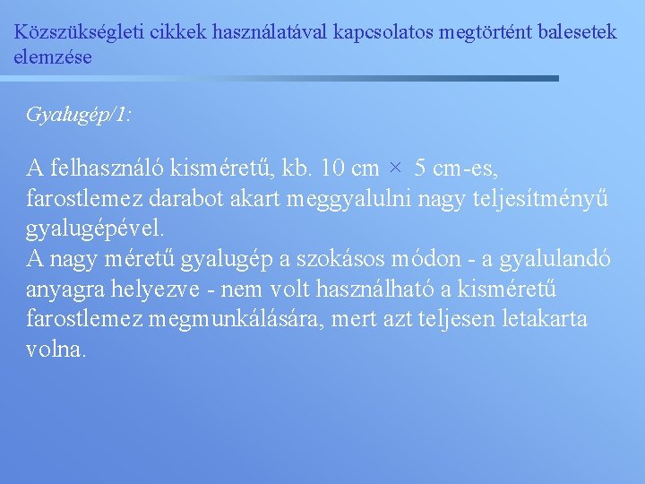 Közszükségleti cikkek használatával kapcsolatos megtörtént balesetek elemzése Gyalugép/1: A felhasználó kisméretű, kb. 10 cm