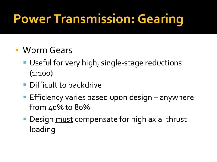 Power Transmission: Gearing Worm Gears Useful for very high, single-stage reductions (1: 100) Difficult