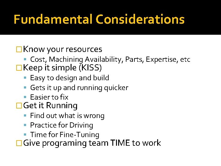 Fundamental Considerations �Know your resources Cost, Machining Availability, Parts, Expertise, etc �Keep it simple