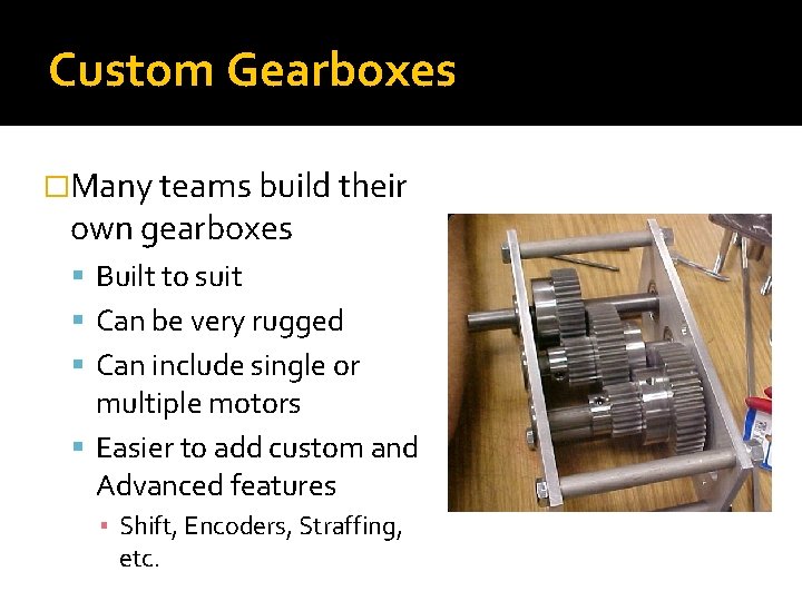 Custom Gearboxes �Many teams build their own gearboxes Built to suit Can be very