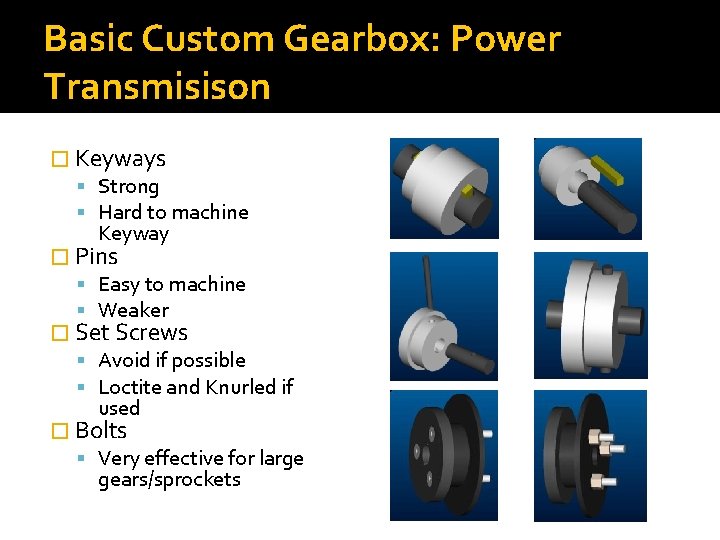 Basic Custom Gearbox: Power Transmisison � Keyways Strong Hard to machine Keyway � Pins