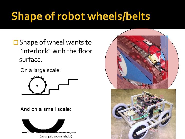 Shape of robot wheels/belts � Shape of wheel wants to “interlock” with the floor