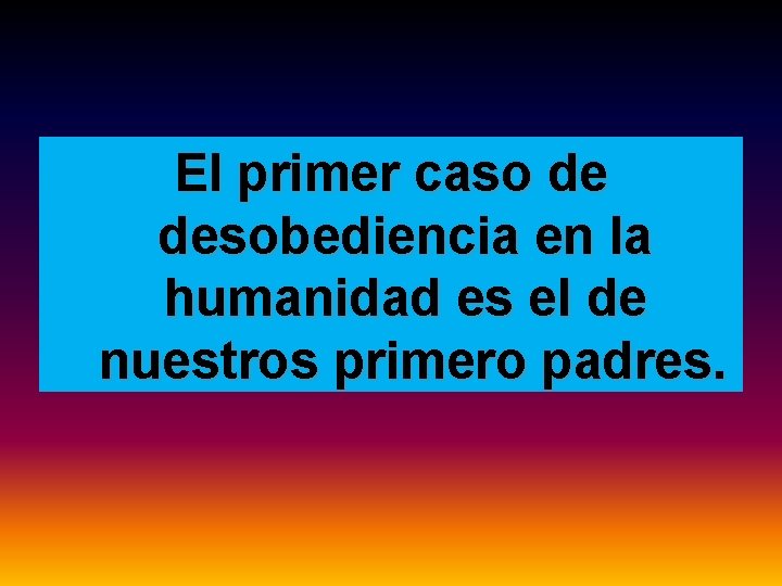 El primer caso de desobediencia en la humanidad es el de nuestros primero padres.