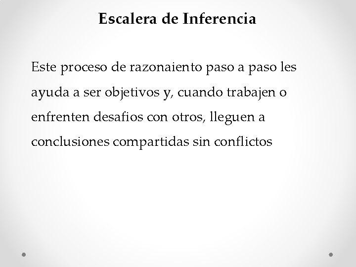 Escalera de Inferencia Este proceso de razonaiento paso a paso les ayuda a ser