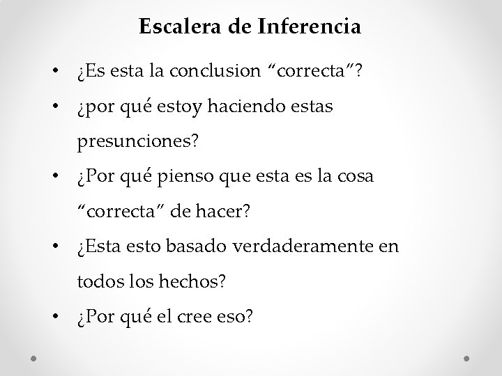 Escalera de Inferencia • ¿Es esta la conclusion “correcta”? • ¿por qué estoy haciendo