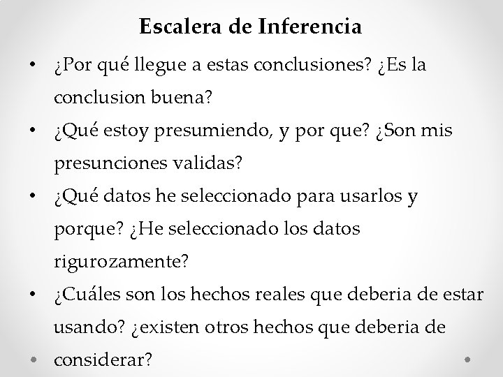 Escalera de Inferencia • ¿Por qué llegue a estas conclusiones? ¿Es la conclusion buena?