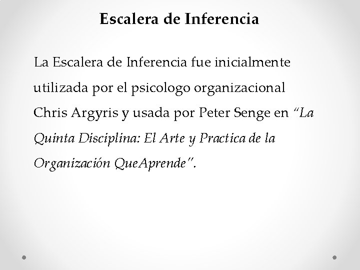 Escalera de Inferencia La Escalera de Inferencia fue inicialmente utilizada por el psicologo organizacional