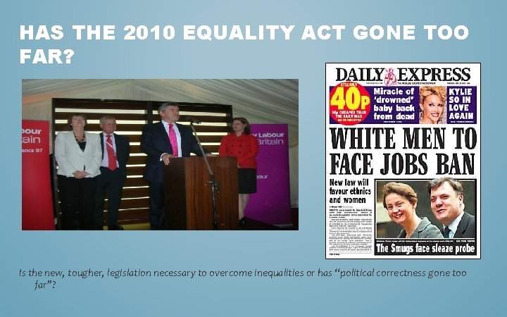 HAS THE 2010 EQUALITY ACT GONE TOO FAR? Is the new, tougher, legislation necessary