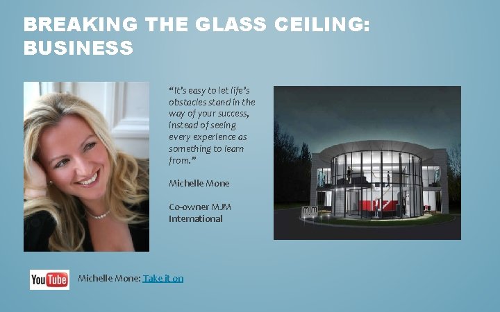 BREAKING THE GLASS CEILING: BUSINESS “It’s easy to let life’s obstacles stand in the