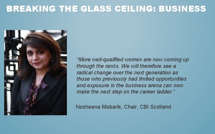 BREAKING THE GLASS CEILING: BUSINESS “More well-qualified women are now coming up through the