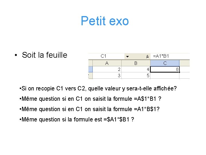 Petit exo • Soit la feuille • Si on recopie C 1 vers C