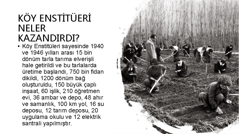 KÖY ENSTİTÜERİ NELER KAZANDIRDI? • Köy Enstitüleri sayesinde 1940 ve 1946 yılları arası 15