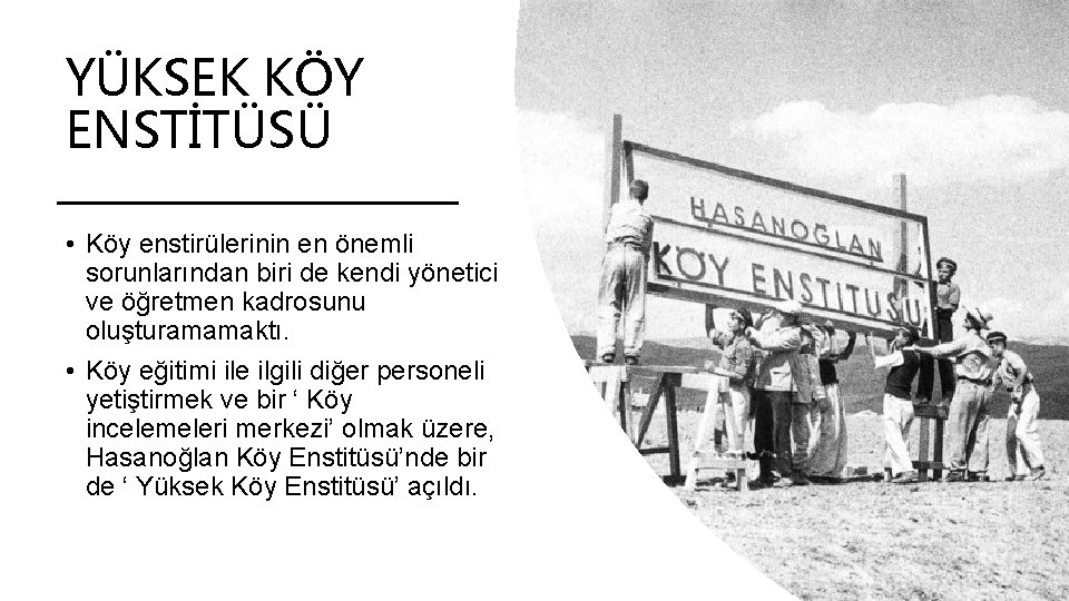 YÜKSEK KÖY ENSTİTÜSÜ • Köy enstirülerinin en önemli sorunlarından biri de kendi yönetici ve