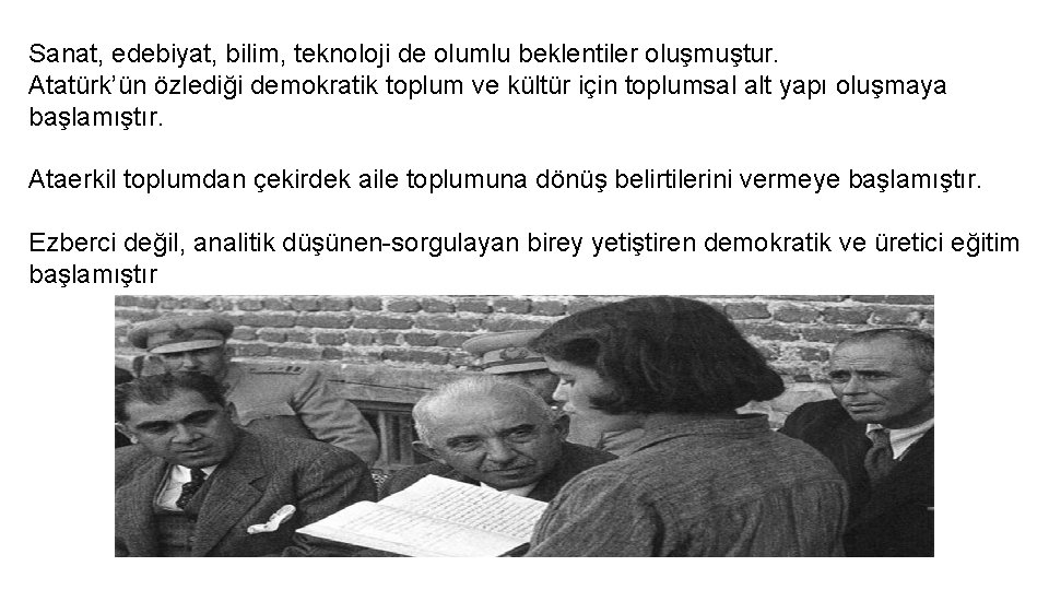 Sanat, edebiyat, bilim, teknoloji de olumlu beklentiler oluşmuştur. Atatürk’ün özlediği demokratik toplum ve kültür