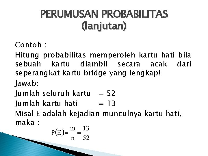 PERUMUSAN PROBABILITAS (lanjutan) Contoh : Hitung probabilitas memperoleh kartu hati bila sebuah kartu diambil