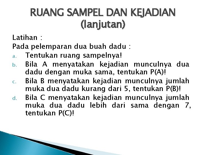 RUANG SAMPEL DAN KEJADIAN (lanjutan) Latihan : Pada pelemparan dua buah dadu : a.