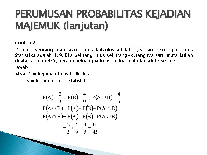 PERUMUSAN PROBABILITAS KEJADIAN MAJEMUK (lanjutan) Contoh 2 : Peluang seorang mahasiswa lulus Kalkulus adalah