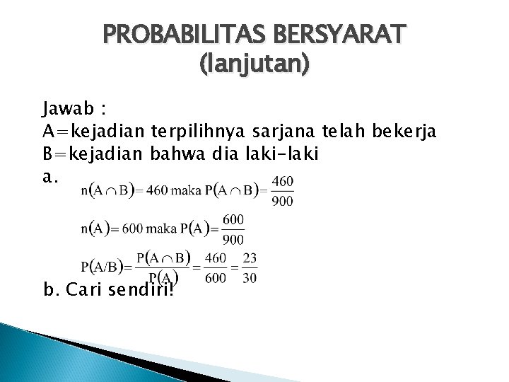 PROBABILITAS BERSYARAT (lanjutan) Jawab : A=kejadian terpilihnya sarjana telah bekerja B=kejadian bahwa dia laki-laki