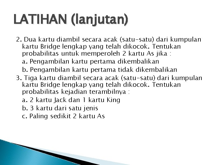 LATIHAN (lanjutan) 2. Dua kartu diambil secara acak (satu-satu) dari kumpulan kartu Bridge lengkap