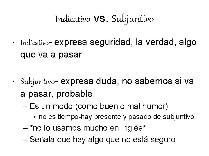 Indicativo vs. Subjuntivo • Indicativo- expresa seguridad, la verdad, algo que va a pasar