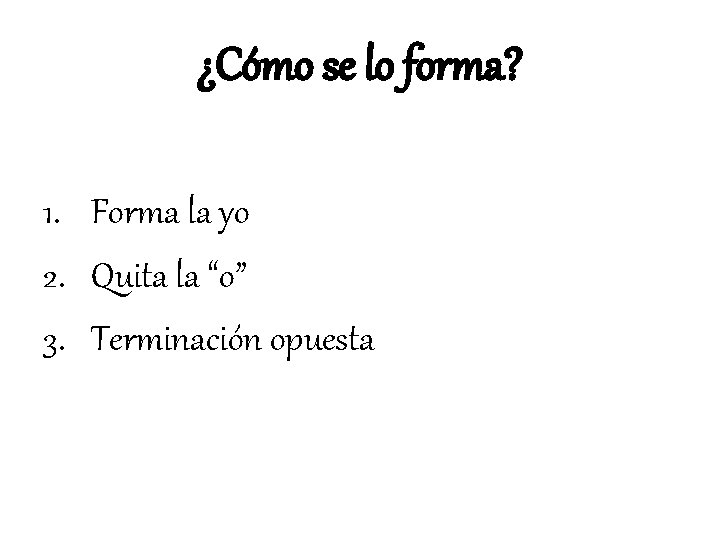 ¿Cómo se lo forma? 1. Forma la yo 2. Quita la “o” 3. Terminación