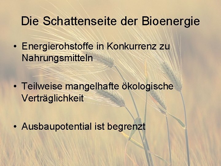 Die Schattenseite der Bioenergie • Energierohstoffe in Konkurrenz zu Nahrungsmitteln • Teilweise mangelhafte ökologische