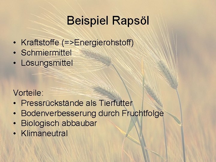 Beispiel Rapsöl • Kraftstoffe (=>Energierohstoff) • Schmiermittel • Lösungsmittel Vorteile: • Pressrückstände als Tierfutter