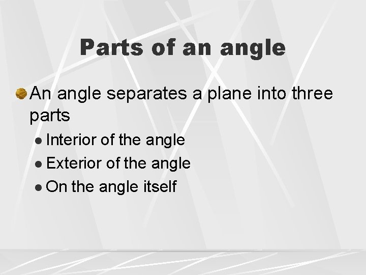 Parts of an angle An angle separates a plane into three parts l Interior