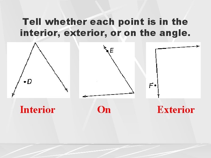 Tell whether each point is in the interior, exterior, or on the angle. Interior