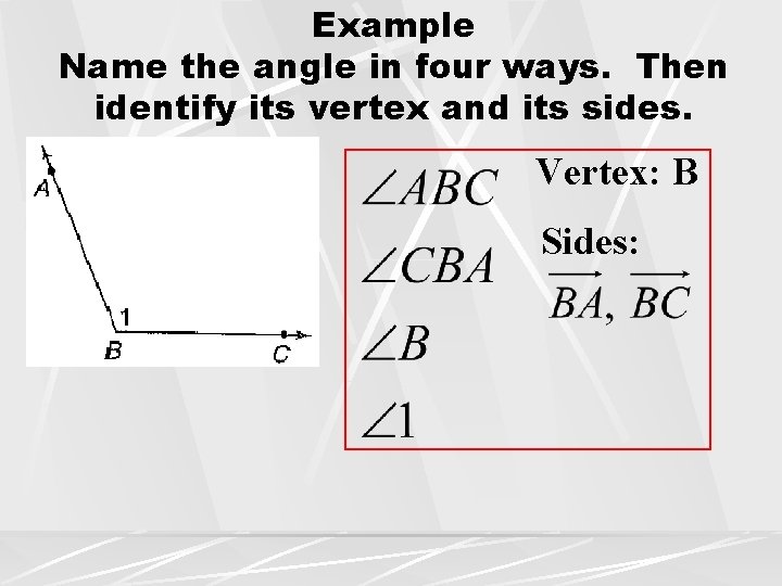 Example Name the angle in four ways. Then identify its vertex and its sides.