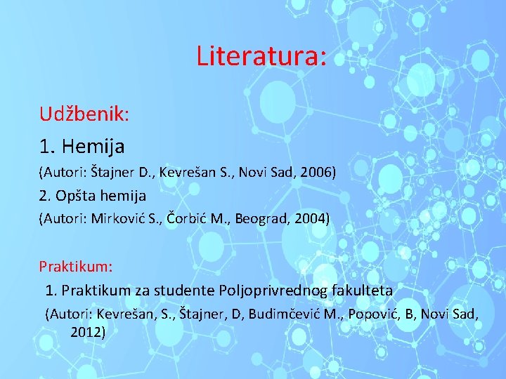 Literatura: Udžbenik: 1. Hemija (Autori: Štajner D. , Kevrešan S. , Novi Sad, 2006)