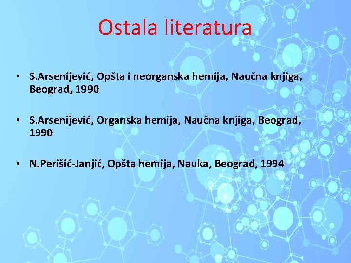 Ostala literatura • S. Arsenijević, Opšta i neorganska hemija, Naučna knjiga, Beograd, 1990 •