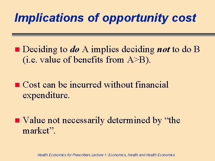 Implications of opportunity cost n Deciding to do A implies deciding not to do